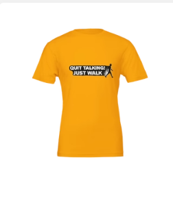 Quit Talking Just Walk Uni Tee Ser